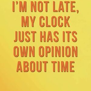 I’m Not Late, My Clock Just Has Its Own Opinion About Time